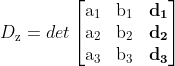 D_\mathrm{z}= det\begin{bmatrix} \mathrm{a_1} & \mathrm{b_1} & \mathbf{d_1}\\ \mathrm{a_2} & \mathrm{b_2} & \mathbf{d_2}\\ \mathrm{a_3} & \mathrm{b_3} & \mathbf{d_3} \end{bmatrix}